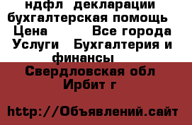 3ндфл, декларации, бухгалтерская помощь › Цена ­ 500 - Все города Услуги » Бухгалтерия и финансы   . Свердловская обл.,Ирбит г.